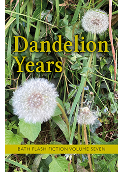 Dandelion Years : Bath Flash Fiction Volume Seven