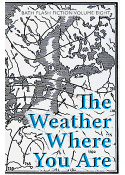 The Weather Where You Are : Bath Flash Fiction Volume Eight