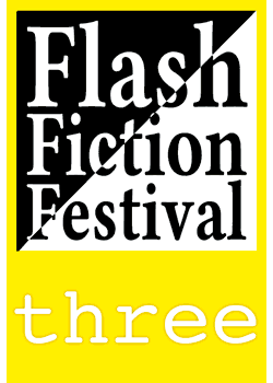 Flash Fiction Festival Three