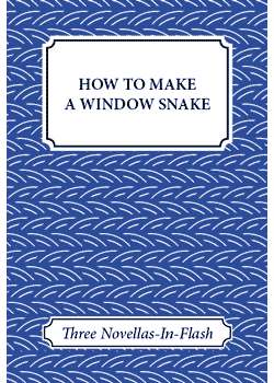 How to Make a Window Snake : Three Novellas-In-Flash
